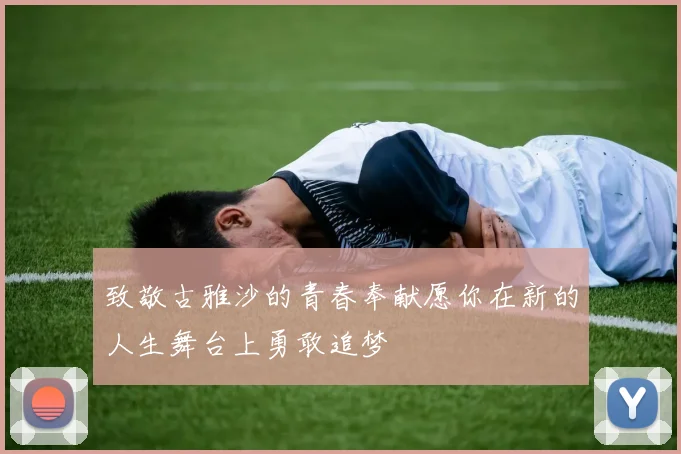致敬古雅沙的青春奉献愿你在新的人生舞台上勇敢追梦