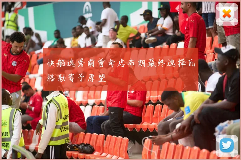 快船选秀前曾考虑布朗最终选择瓦格勒寄予厚望